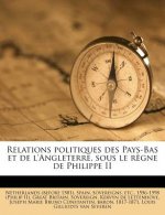 Relations Politiques Des Pays-Bas Et de L'Angleterre, Sous Le Regne de Philippe II
