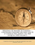 M Moires de Messire de Comines--: Contenans L'Histoire Des Rois Loui XI Et Charles VIII, Depuis L'An 1464 Jusqu'en 1498 Volume 5