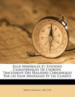 Eaux Minerales Et Stations Climateriques de L'Europe. Traitement Des Maladies Chroniques Par Les Eaux Minerales Et Les Climats
