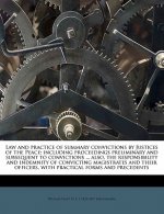 Law and Practice of Summary Convictions by Justices of the Peace; Including Proceedings Preliminary and Subsequent to Convictions ... Also, the Respon