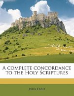 A Complete Concordance to the Holy Scriptures