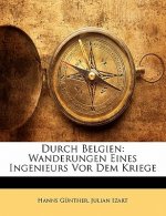 Durch Belgien: Wanderungen Eines Ingenieurs VOR Dem Kriege