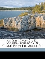Au Petit Proph?te de Boe[h]smischbroda, Au Grand Proph?te Monet, &c