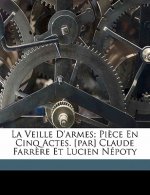 La Veille D'Armes; Piece En Cinq Actes. [Par] Claude Farrere Et Lucien Nepoty