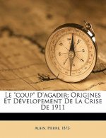Le coup d'Agadir; origines et dévelopement de la crise de 1911