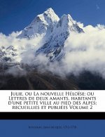 Julie, ou La nouvelle Hélo?se; ou Lettres de deux amants, habitants d'une petite ville au pied des Alpes; recueillies et publiées Volume 2