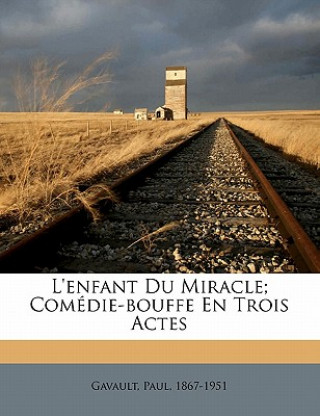 L'enfant du miracle; comédie-bouffe en trois actes