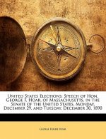 United States Elections: Speech of Hon. George F. Hoar, of Massachusetts, in the Senate of the United States, Monday, December 29, and Tuesday,