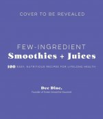 4-Ingredient Smoothies + Juices: 100 Easy, Nutritious Recipes for Lifelong Health