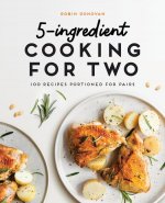 5-Ingredient Cooking for Two: 100+ Recipes Portioned for Pairs