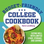 Budget-Friendly College Cookbook: Eating Well with Limited Space, Storage, and Savings