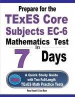 Prepare for the TExES Core Subjects EC-6 Mathematics Test in 7 Days: A Quick Study Guide with Two Full-Length TExES Math Practice Tests