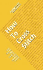 How To Cross Stitch: Your Step By Step Guide to Cross Stitching - Volume 2