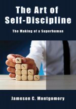 Art of Self - Discipline: The Making of a Superhuman