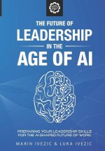 The Future of Leadership in the Age of AI: Preparing Your Leadership Skills for the AI-Shaped Future of Work