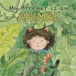 My Brother is an Animal: My brother loves munching, roaring, scratching, climbing, wrestling, tickling and cuddling