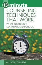 15-Minute Counseling Techniques That Work: What You Didn't Learn in Grad School