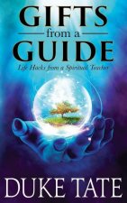 Gifts from A Guide: Life Hacks from A Spiritual Teacher
