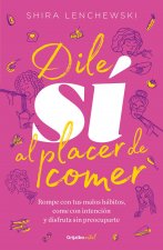 Dile Sí Al Placer de Comer / The Food Therapist: Break Bad Habits, Eat with Intention, and Indulge Without Worry