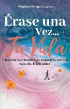 Érase una vez...tu vida: Tienes la oportunidad de mejorar tu historia cada día. Házla única