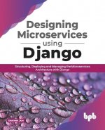 Designing Microservices Using Django: Structuring, Deploying and Managing the Microservices Architecture with Django (English Edition)