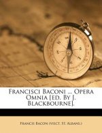 Francisci Baconi ... Opera Omnia [Ed. by J. Blackbourne].