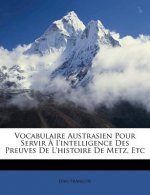 Vocabulaire Austrasien Pour Servir ? I'intelligence Des Preuves de l'Histoire de Metz, Etc