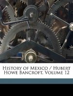 History of Mexico / Hubert Howe Bancroft, Volume 12