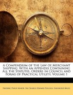 A Compendium of the Law of Merchant Shipping: With an Appendix Containing All the Statutes, Orders in Council and Forms of Practical Utility, Volume 1