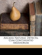 Arcana Naturae Detecta, Cum Continuatio Areanorum