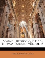 Somme Theologique de S. Thomas D'Aquin, Volume 15