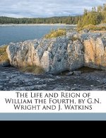 The Life and Reign of William the Fourth, by G.N. Wright and J. Watkins