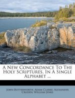 A New Concordance to the Holy Scriptures, in a Single Alphabet ...