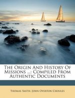 The Origin and History of Missions ...: Compiled from Authentic Documents