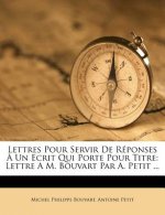 Lettres Pour Servir De Réponses ? Un Ecrit Qui Porte Pour Titre: Lettre A M. Bouvart Par A. Petit ...