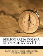 Bibliografia Polska. [Stolecie XV-XVIII] ..