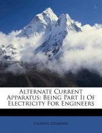 Alternate Current Apparatus: Being Part II of Electricity for Engineers