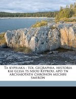 Ta Kypriaka: Toi, Gegraphia, Historia Kai Glssa Ts Nsou Kyprou, Apo TN Archaiotatn Chronon Mechri Smeron Volume 02