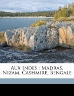 Aux Indes: Madras, Nizam, Cashmire, Bengale