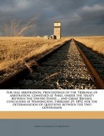 Fur Seal Arbitration. Proceedings of the Tribunal of Arbitration, Convened at Paris, Under the Treaty Between the United States ... and Great Britain,