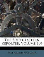 The Southeastern Reporter, Volume 104