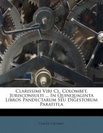 Clarissimi Viri CL. Colombet, Jurisconsulti ... in Quinquaginta Libros Pandectarum Seu Digestorum Paratitla