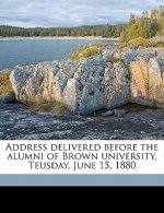 Address Delivered Before the Alumni of Brown University, Teusday, June 15, 1880