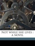 Not While She Lives: A Novel Volume 1