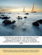 Overture on Reunion: The Reports of the Joint Committee of the Two General Assemblies of 1866-7, and of the Special Committee of the (N. S.