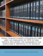 Essais. Publiés d'Apr?s l'Édition de 1588 Abec Les Variantes de 1595, Et Une Notice, Des Notes, Un Glossaire Et Un Index Par H. Motheau Et D. Jouaust