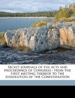 Secret Journals of the Acts and Proceedings of Congress: From the First Meeting Thereof to the Dissolution of the Confederation Volume 3