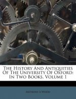 The History and Antiquities of the University of Oxford: In Two Books, Volume 1