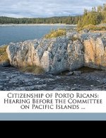 Citizenship of Porto Ricans: Hearing Before the Committee on Pacific Islands ...