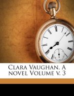 Clara Vaughan. a Novel Volume V. 3